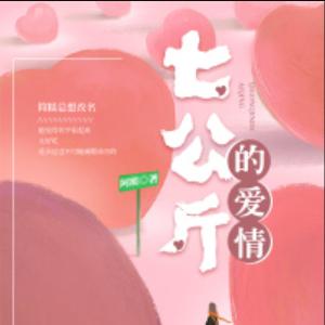 精选：七公斤的爱情by阿琐，娇俏咸鱼女vs阳光热情男，温馨治愈风