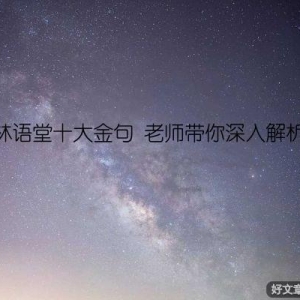 林语堂十大金句 老师带你深入解析